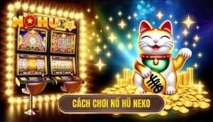 cách chơi nổ hũ neko