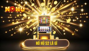 nổ hũ 52 là gì