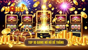 top 10 game nổ hũ dễ thắng