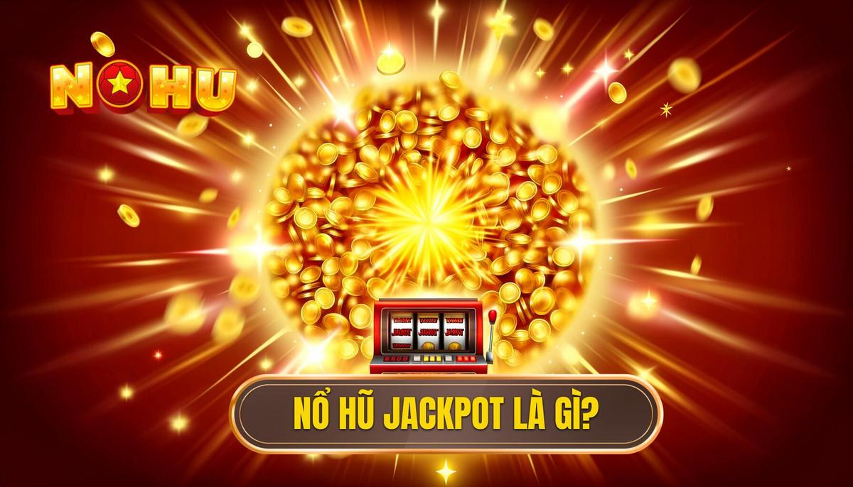 Nổ hũ jackpot - Bí quyết chinh phục giải thưởng lớn 1 Nổ hũ jackpot là gì