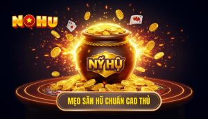 Mẹo săn hũ chuẩn cao thủ