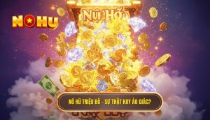 Nổ hũ triệu đô – sự thật hay ảo giác_