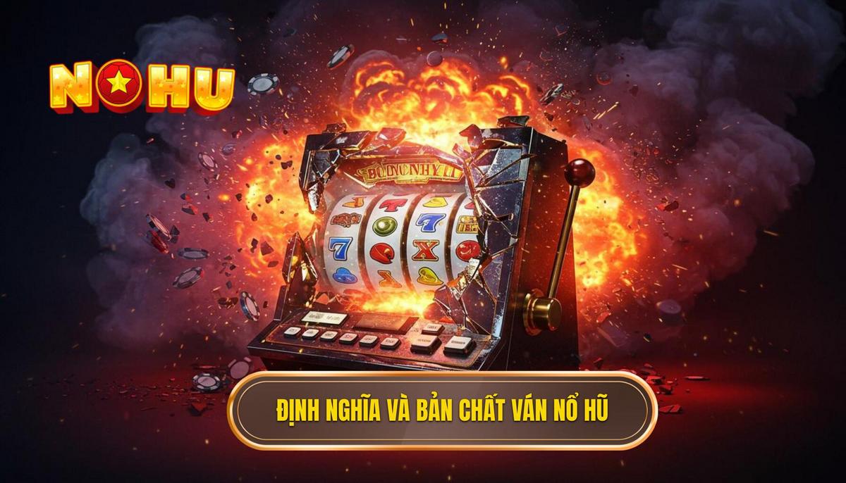 Phần 1_ Định Nghĩa và Bản Chất Của Ván Nổ Hũ Định Mệnh