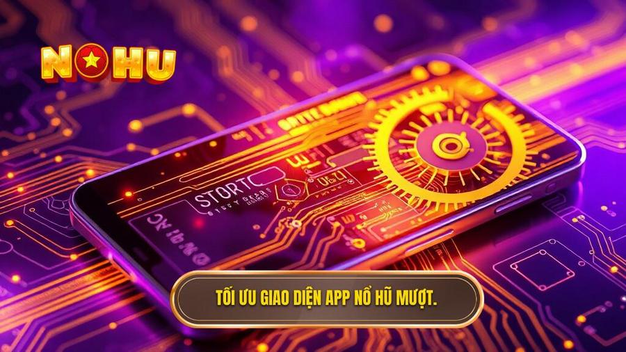 2. Tối ưu giao diện app nổ hũ mượt.