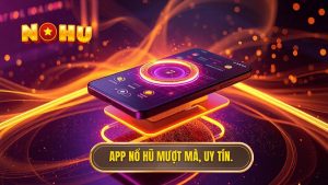 App Nổ Hũ mượt mà, uy tín.