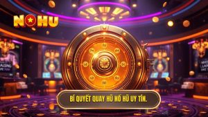 Bí quyết quay hũ NỔ HŨ uy tín.