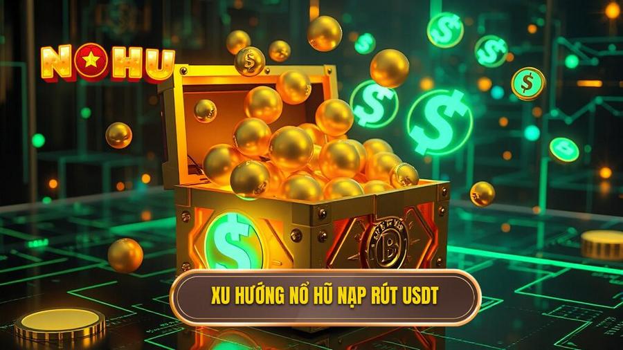 Tại sao Nổ hũ hỗ trợ nạp rút USDT lại trở thành xu hướng?