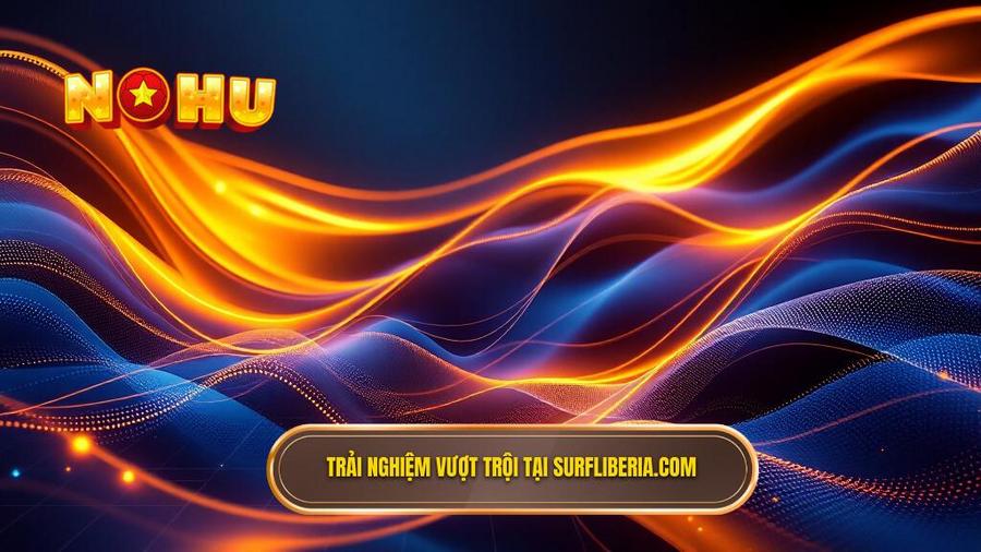 Ưu điểm vượt trội khi trải nghiệm tại surfliberia.com