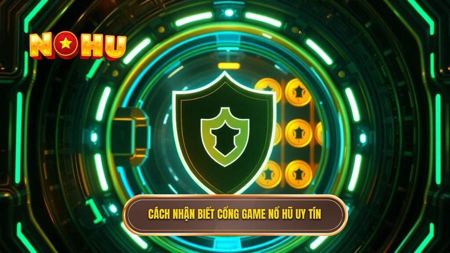 Cách nhận biết một Cổng game nổ hũ bảo mật tuyệt đối uy tín