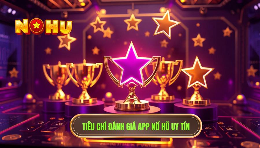 Các tiêu chí vàng khi đánh giá app nổ hũ chuyên nghiệp